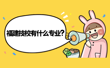 福建技校有什么專業(yè)?