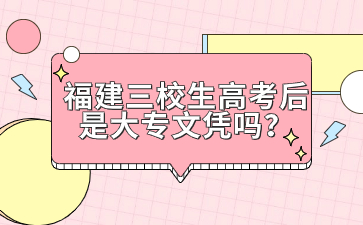 福建三校生高考后是大專文憑嗎？