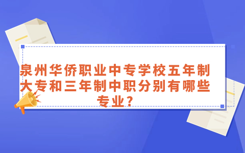 泉州華僑職業(yè)中專學校五年制大專和三年制中職分別有哪些專業(yè)?