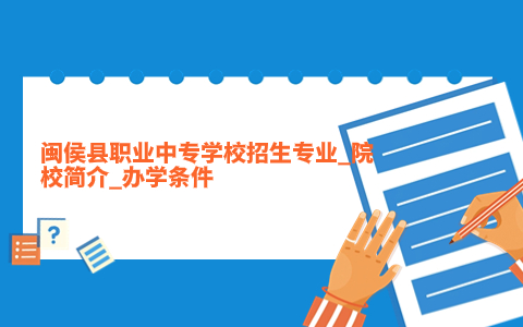 閩侯縣職業(yè)中專學(xué)校招生專業(yè)_院校簡(jiǎn)介_辦學(xué)條件.jpg