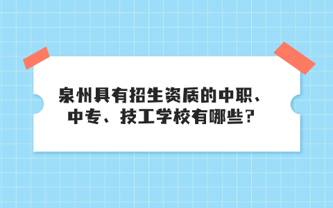 泉州具有招生資質(zhì)的中職、中專、技工學(xué)校有哪些.jpg