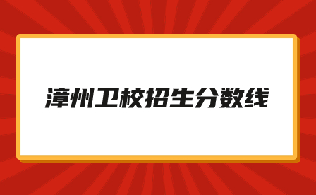 漳州衛(wèi)校招生分數(shù)線是多少？
