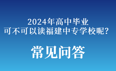 2024年高中畢業(yè)可不可以上福建中專學(xué)校呢？
