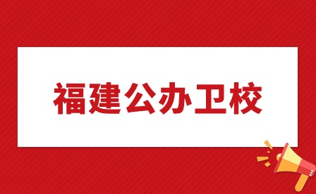 福建公辦衛(wèi)校有哪幾所?