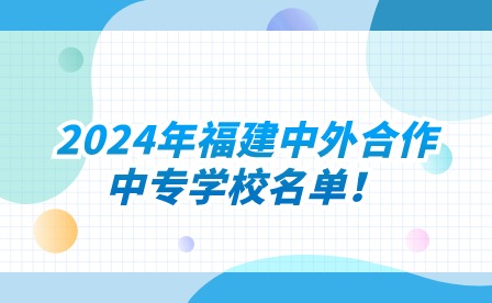2024年福建中外合作中專學(xué)校名單！