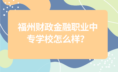 福州財政金融職業中專學校怎么樣？
