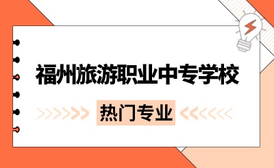福州旅游職業(yè)中專學校那些專業(yè)比較熱門?