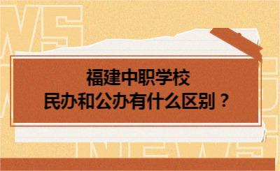 福建中職學校民辦和公辦有什么區別？