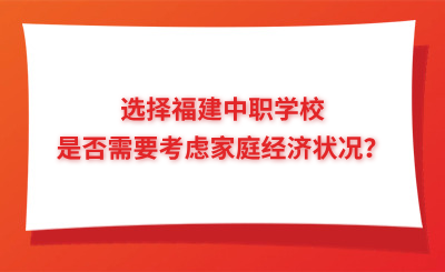 選擇福建中職學校是否需要考慮家庭經濟狀況？