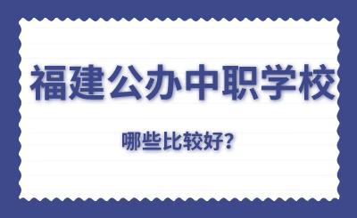 福建公辦中職學校哪些比較好？