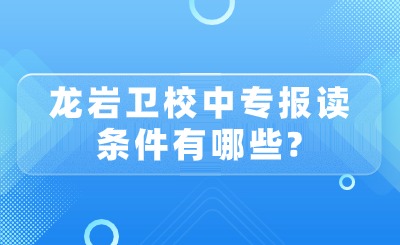 龍巖衛(wèi)校中專報讀條件有哪些?