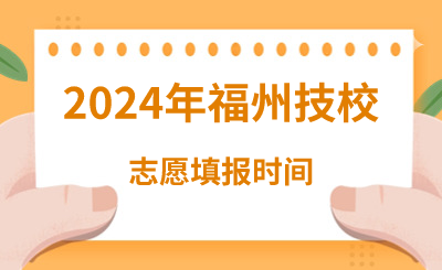 2024年福州技校志愿填報(bào)時(shí)間