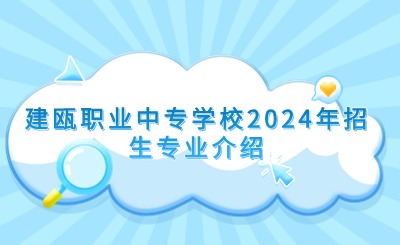 南平中專 | 建甌職業(yè)中專學(xué)校2024年招生專業(yè)介紹
