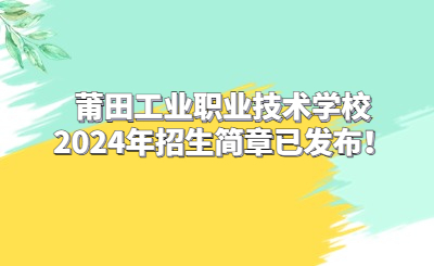 莆田工業職業技術學校2024年招生簡章已發布！