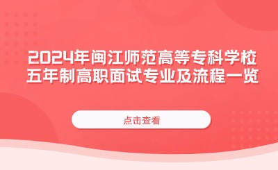 2024年閩江師范高等專科學校五年制高職面試專業及流程一覽