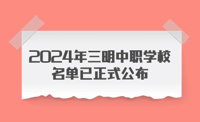 快速了解！2024年三明中職學校名單已正式公布!