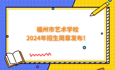 福州中專 | 福州市藝術學校2024年招生簡章發(fā)布！