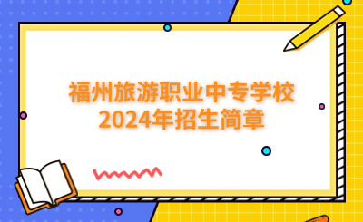 福州中專 | 福州旅游職業(yè)中專學校2024年招生簡章