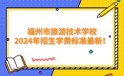 福州技校 | 福州市旅游技術學校2024年招生學費標準最新！