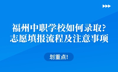 福州中職學校如何錄取?志愿填報流程及注意事項一覽