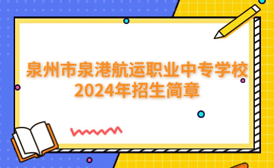 泉州中專 | 泉州市泉港航運職業中專學校2024年招生簡章正式公布！