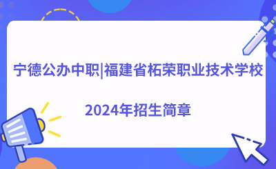 寧德中專丨福建省柘榮職業技術學校2024年招生簡章