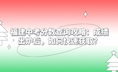 福建中考分?jǐn)?shù)查詢攻略：成績出爐后，如何快速獲取？