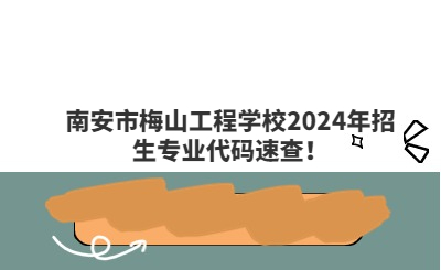 泉州中專 | 南安市梅山工程學校2024年招生專業代碼速查！