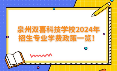泉州中專 | 泉州雙喜科技學校2024年招生專業學費政策一覽！