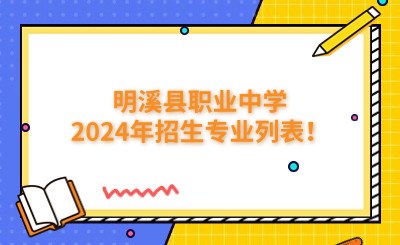 三明中專 | 明溪縣職業(yè)中學(xué)2024年招生專業(yè)列表！