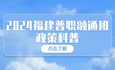 什么是普職融通？2024福建普職融通班政策科普來了！