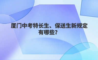 廈門中考特長(zhǎng)生、保送生新規(guī)定有哪些？