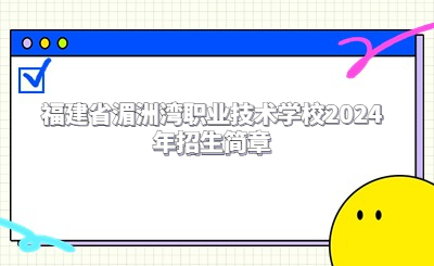 莆田中專 | 福建省湄洲灣職業技術學校2024年招生簡章