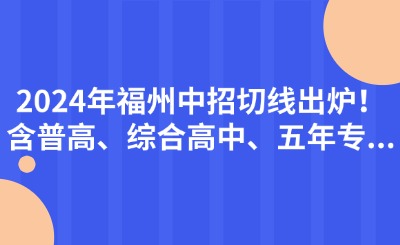 2024年福州中招切線出爐!含普高、綜合高中、五年專...