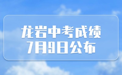 龍巖中考成績7月9日公布！附成績查詢入口