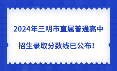 2024年三明市直屬普通高中招生錄取分?jǐn)?shù)線已公布！