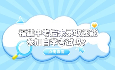 福建中考后未錄取還能參加自學(xué)考試嗎？
