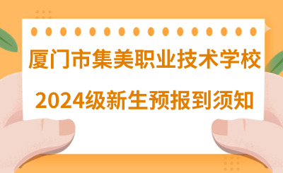 廈門(mén)市集美職業(yè)技術(shù)學(xué)校2024級(jí)新生預(yù)報(bào)到須知