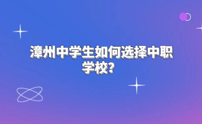 漳州中學生如何選擇中職學校？