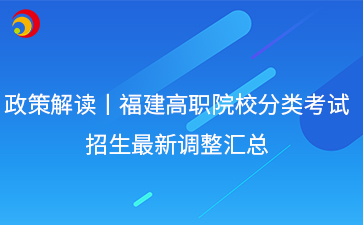 政策解讀丨福建高職院校分類考試 招生最新調整匯總.png