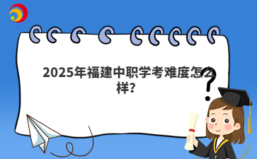 2025年福建中職學(xué)考難度怎么樣？